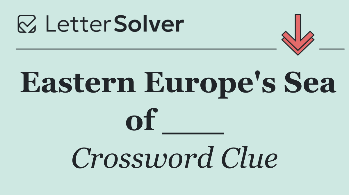 Eastern Europe's Sea of ___