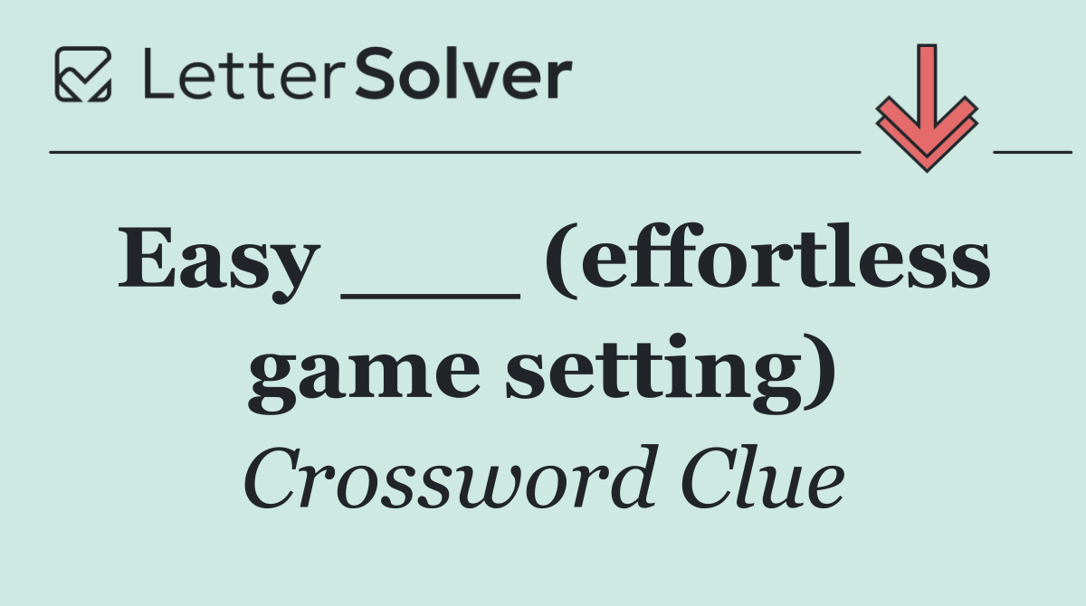 Easy ___ (effortless game setting)