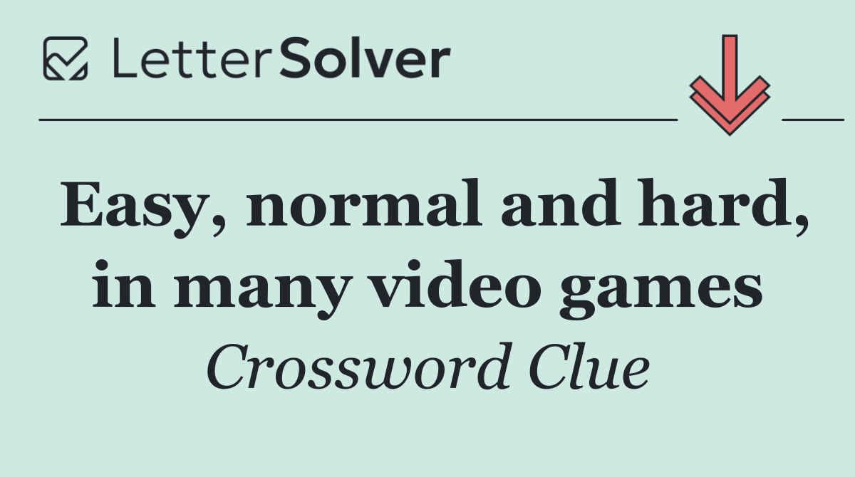 Easy, normal and hard, in many video games