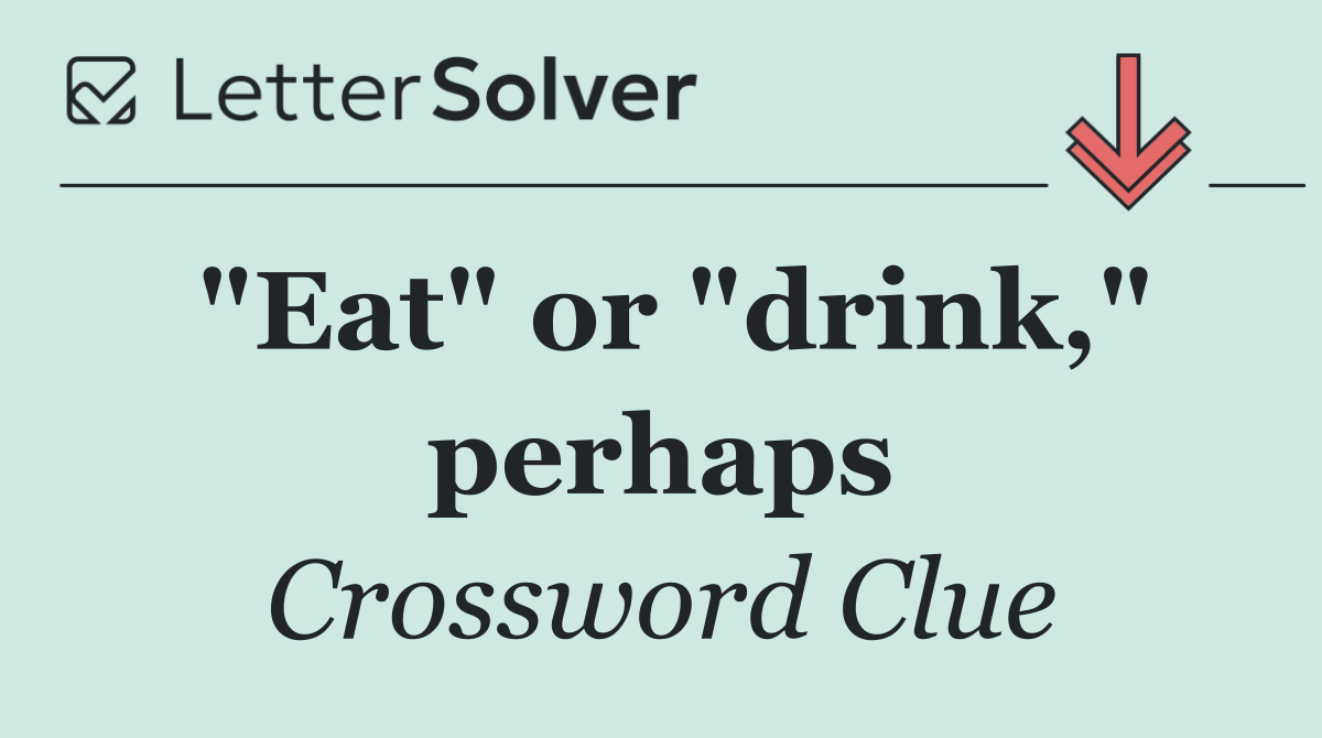 "Eat" or "drink," perhaps