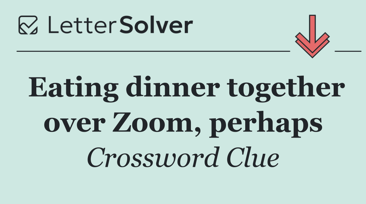 Eating dinner together over Zoom, perhaps