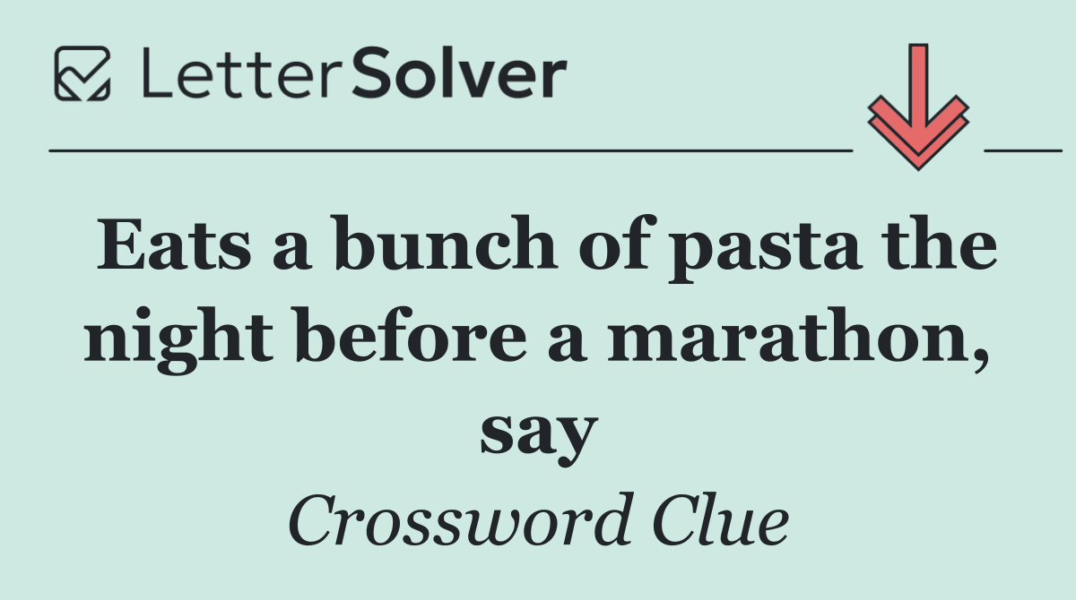 Eats a bunch of pasta the night before a marathon, say