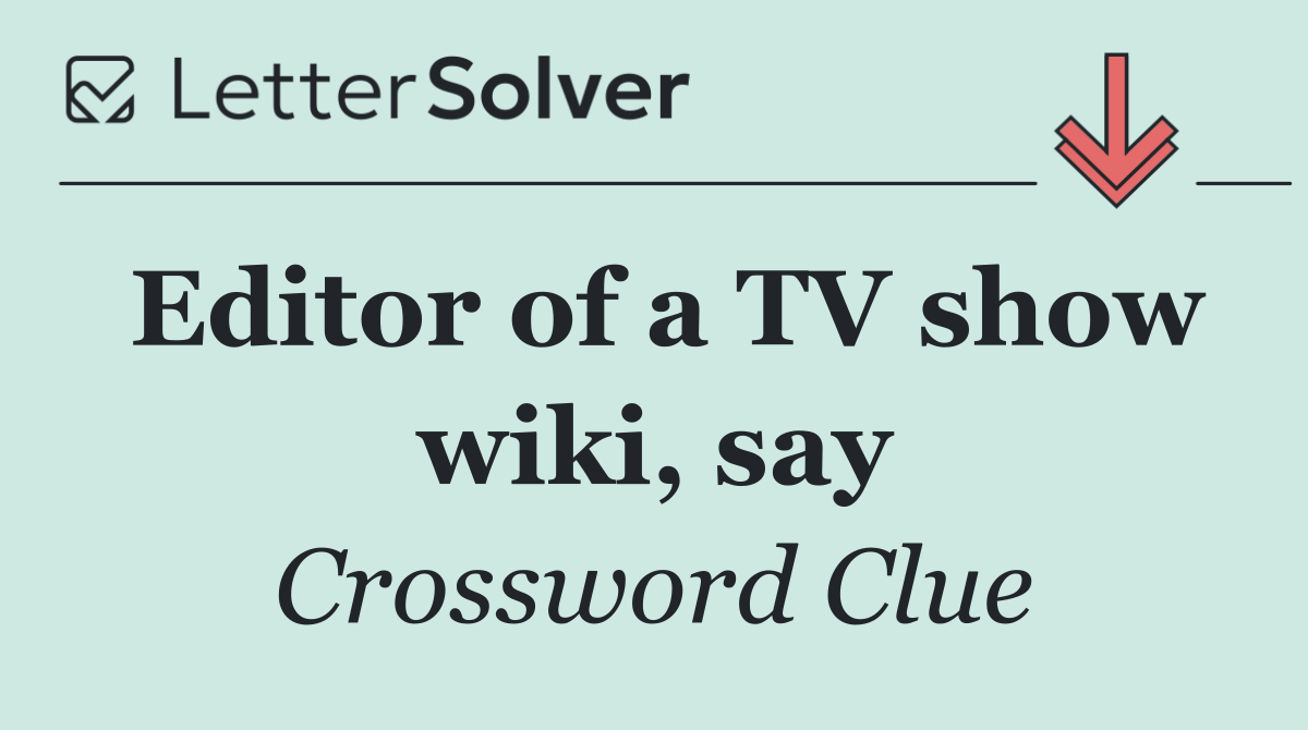 Editor of a TV show wiki, say