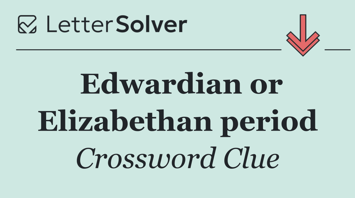 Edwardian or Elizabethan period