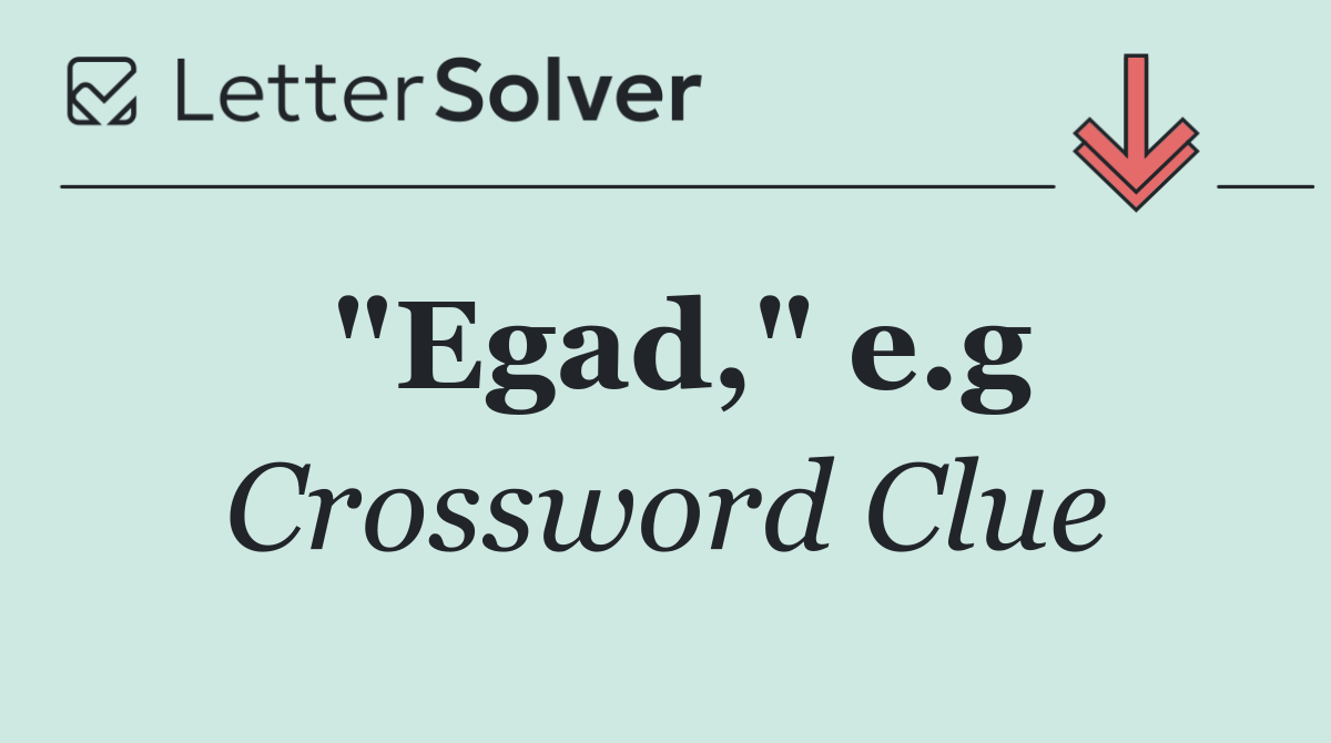 "Egad," e.g