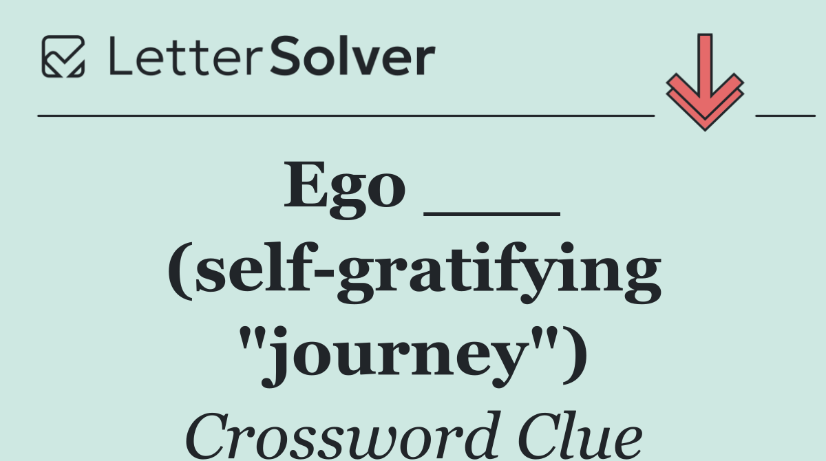 Ego ___ (self gratifying "journey")