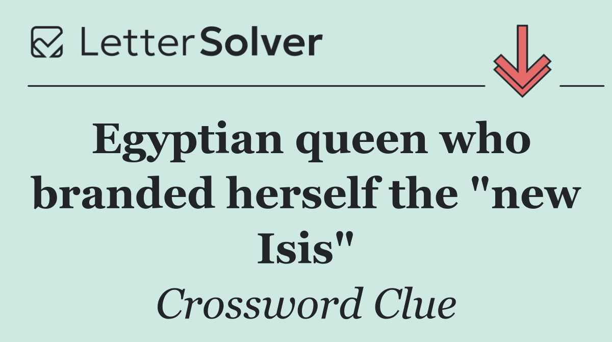 Egyptian queen who branded herself the "new Isis"