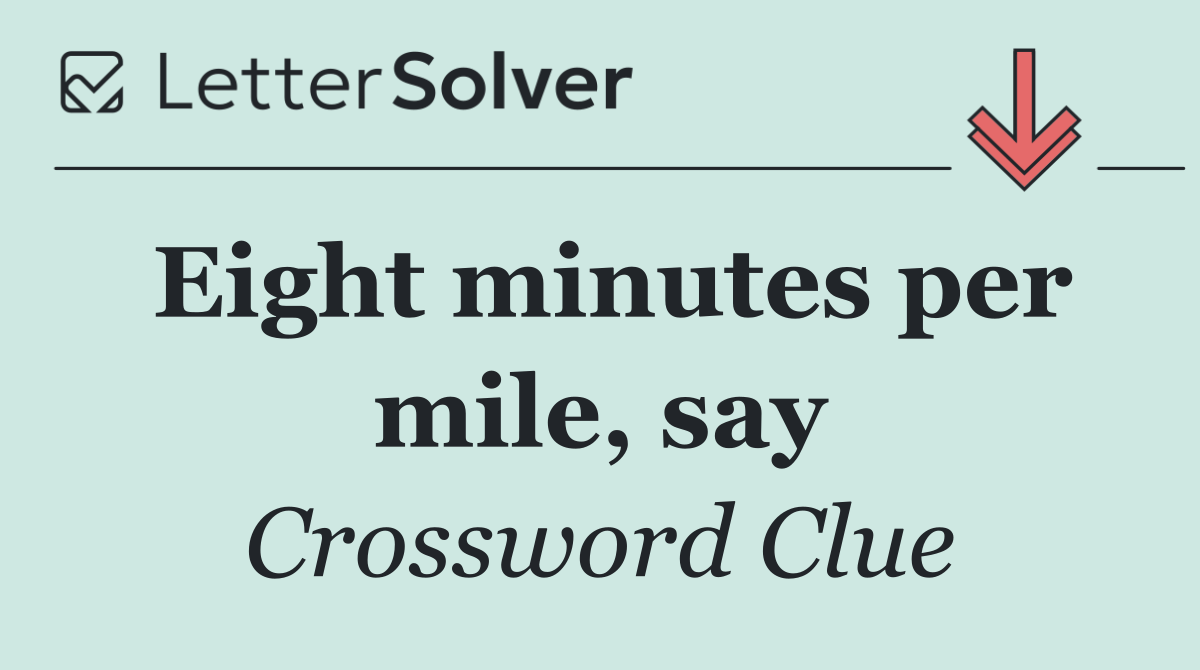 Eight minutes per mile, say