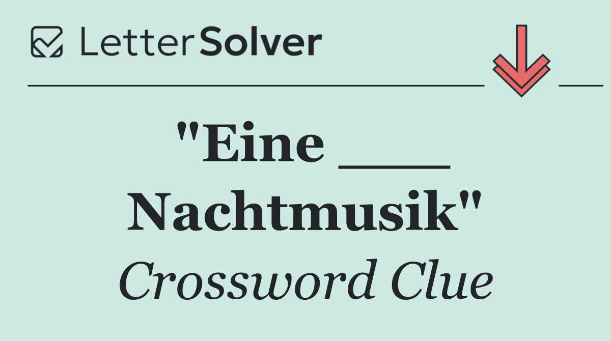 "Eine ___ Nachtmusik"