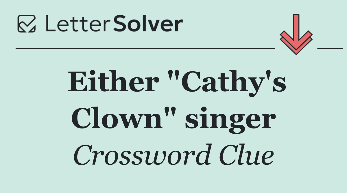 Either "Cathy's Clown" singer