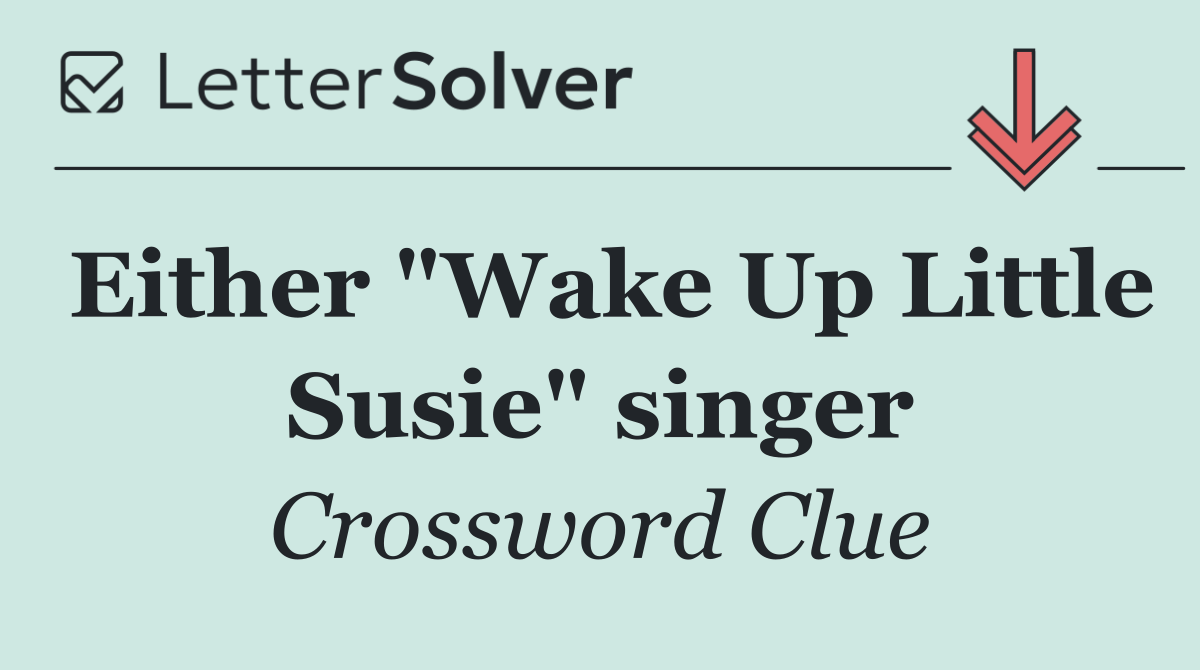 Either "Wake Up Little Susie" singer