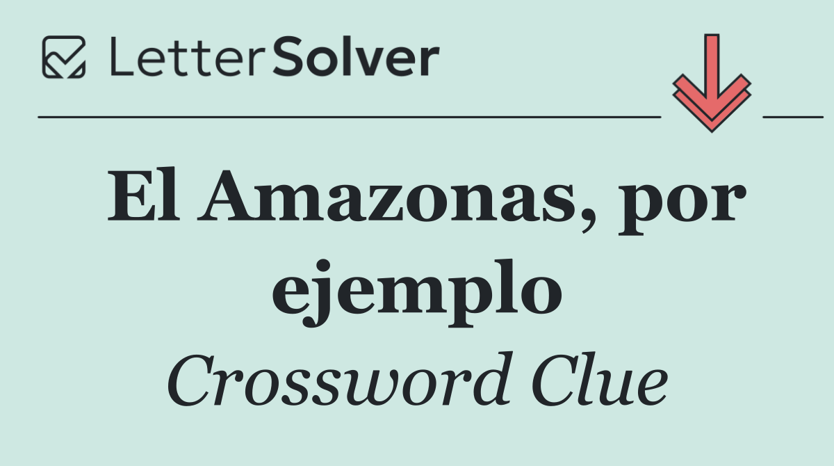 El Amazonas, por ejemplo