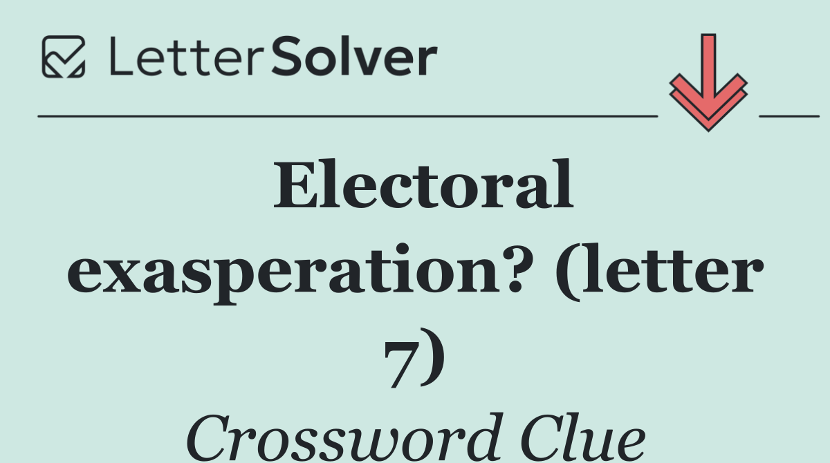 Electoral exasperation? (letter 7)