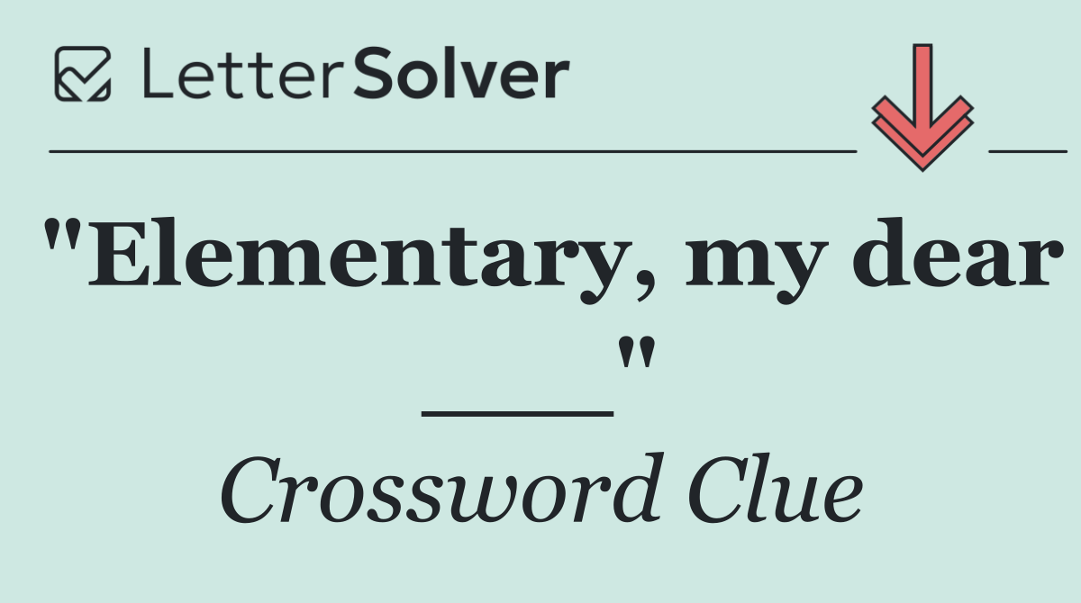 "Elementary, my dear ___"