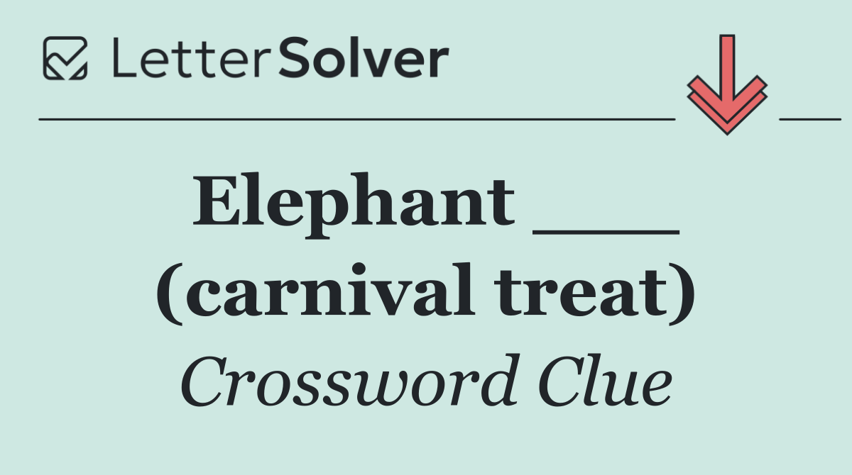 Elephant ___ (carnival treat)