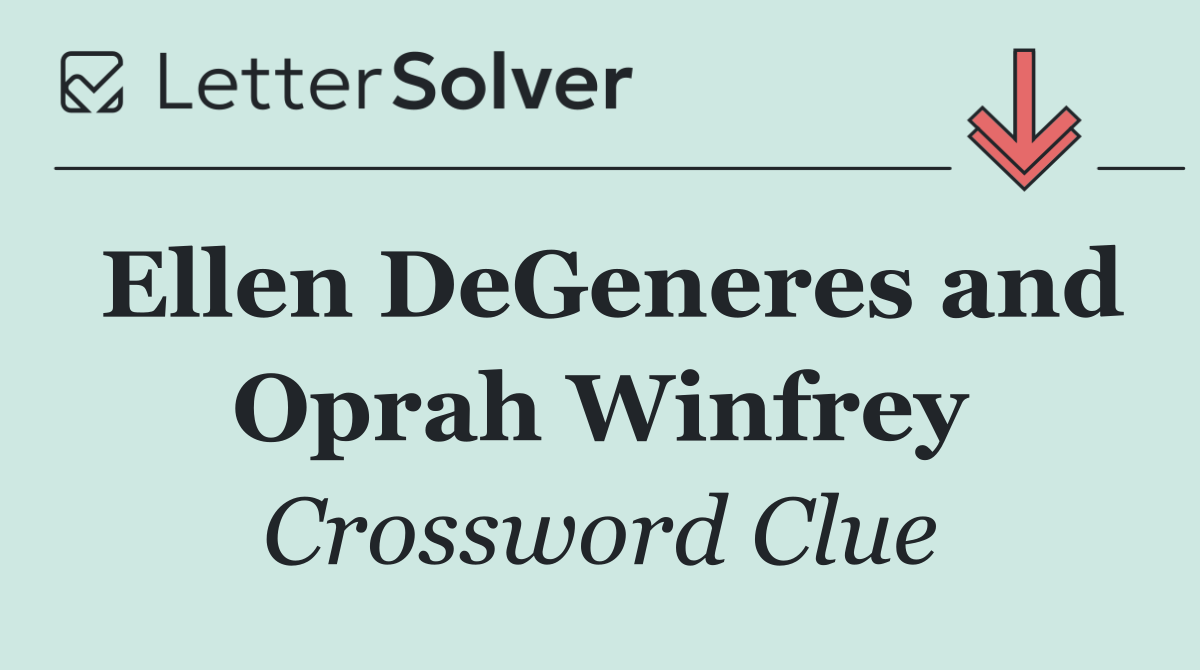 Ellen DeGeneres and Oprah Winfrey