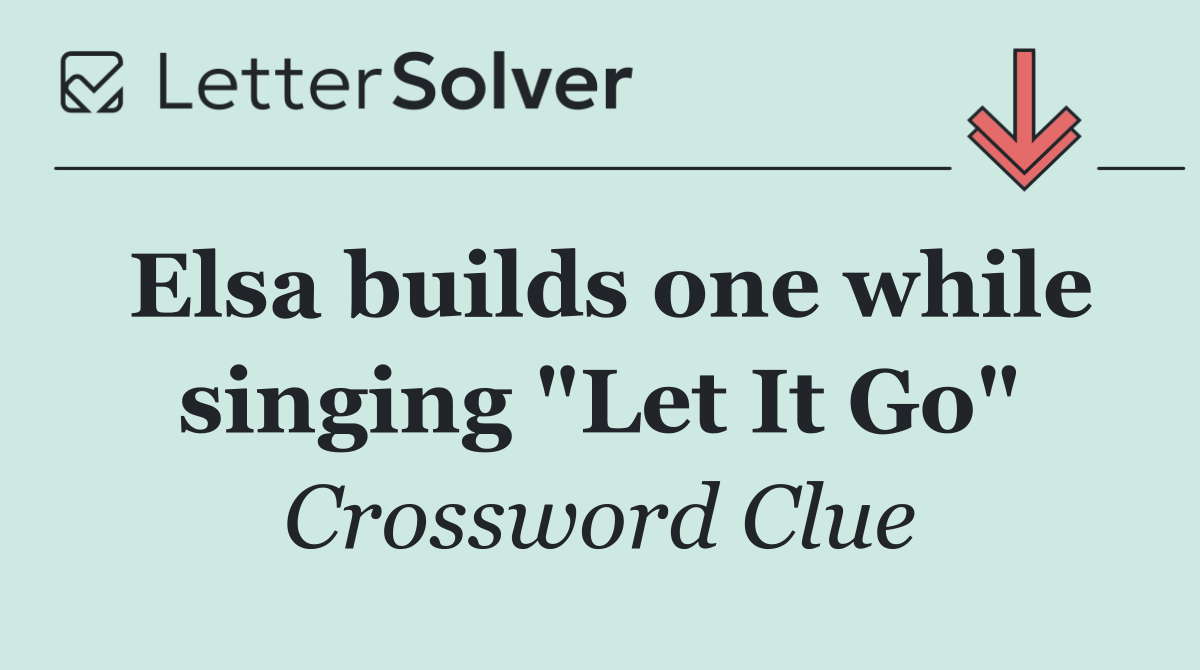 Elsa builds one while singing "Let It Go"