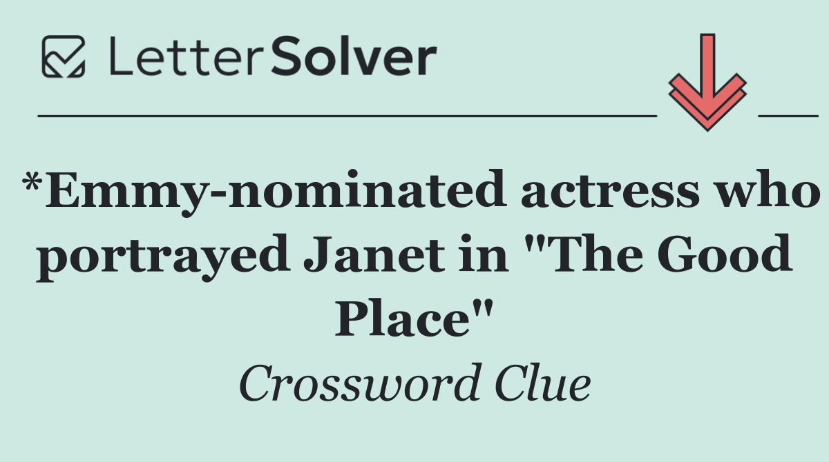 *Emmy nominated actress who portrayed Janet in "The Good Place"