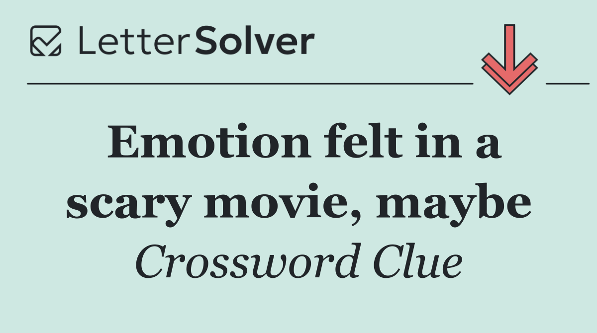 Emotion felt in a scary movie, maybe