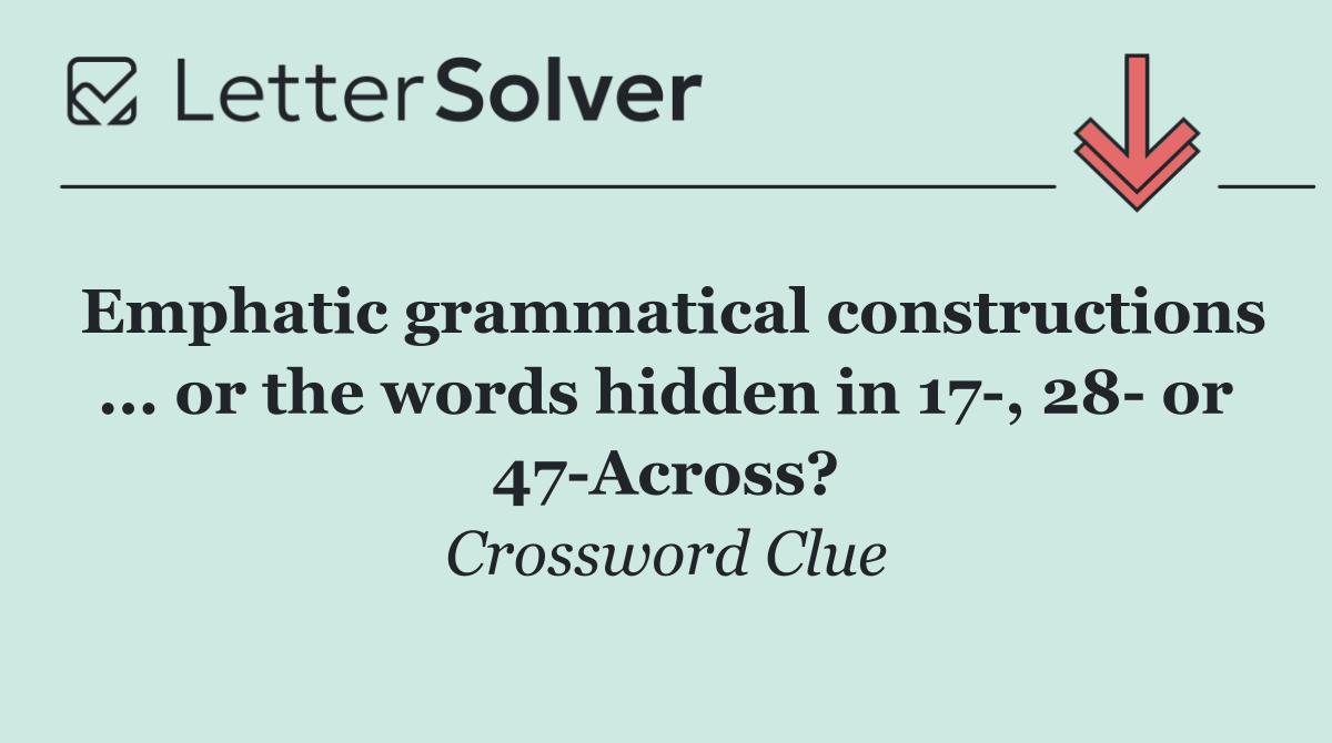 Emphatic grammatical constructions ... or the words hidden in 17 , 28  or 47 Across?