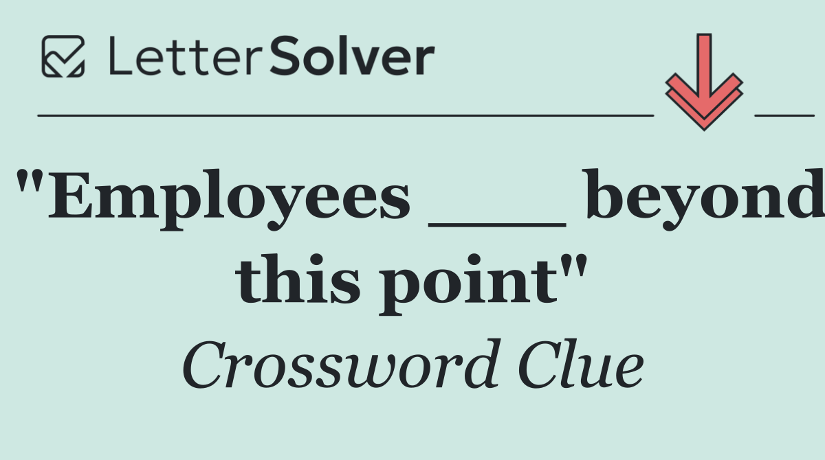 "Employees ___ beyond this point"