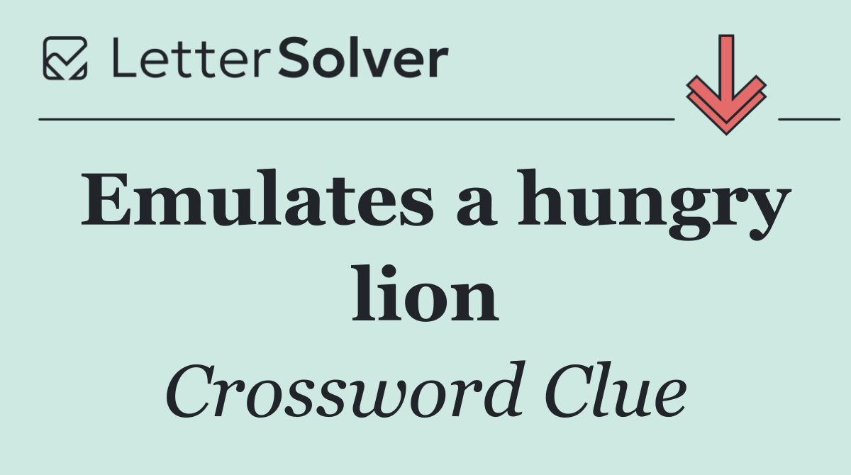 Emulates a hungry lion