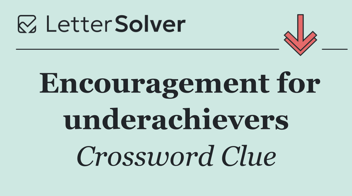 Encouragement for underachievers