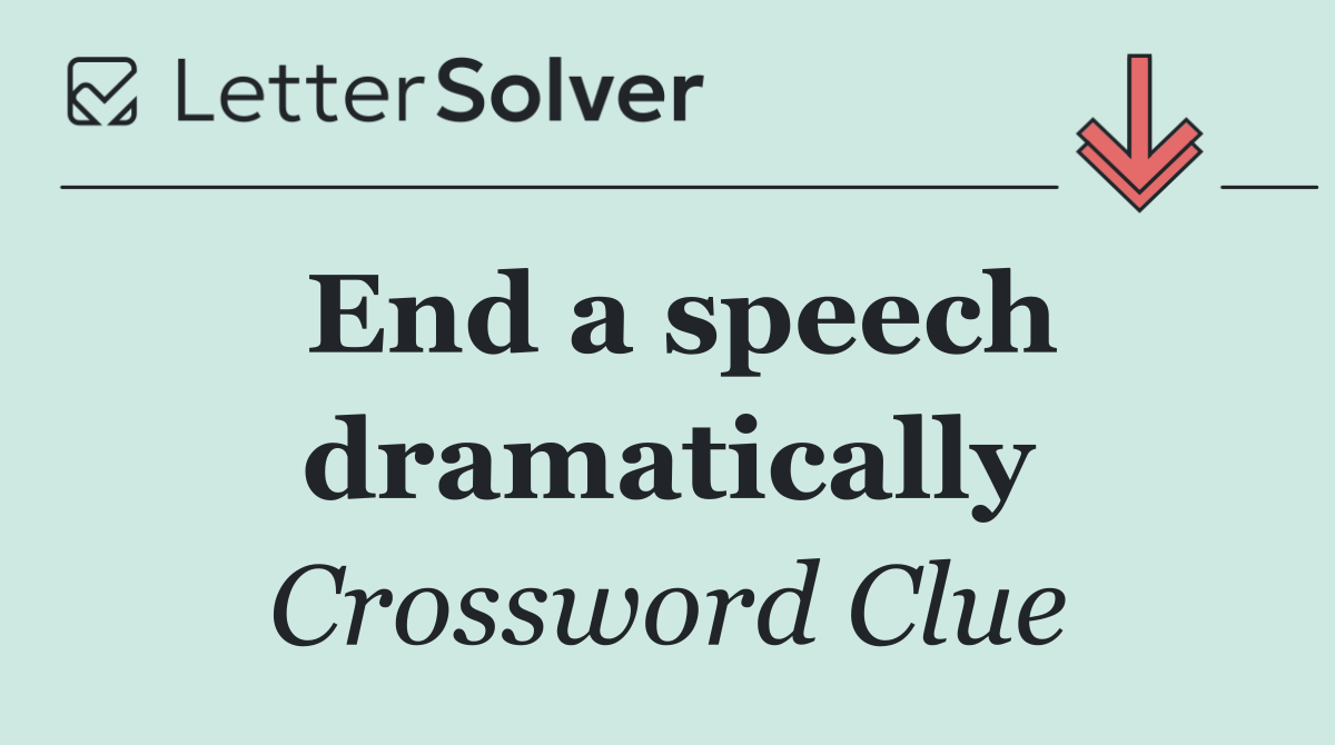 End a speech dramatically