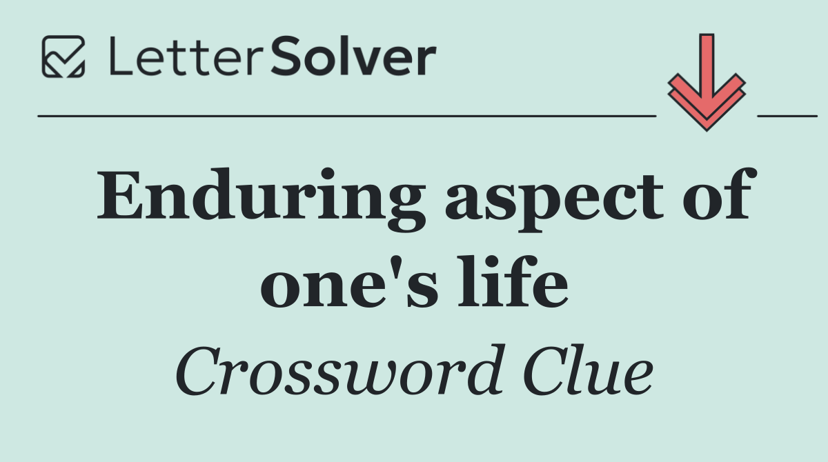 Enduring aspect of one's life