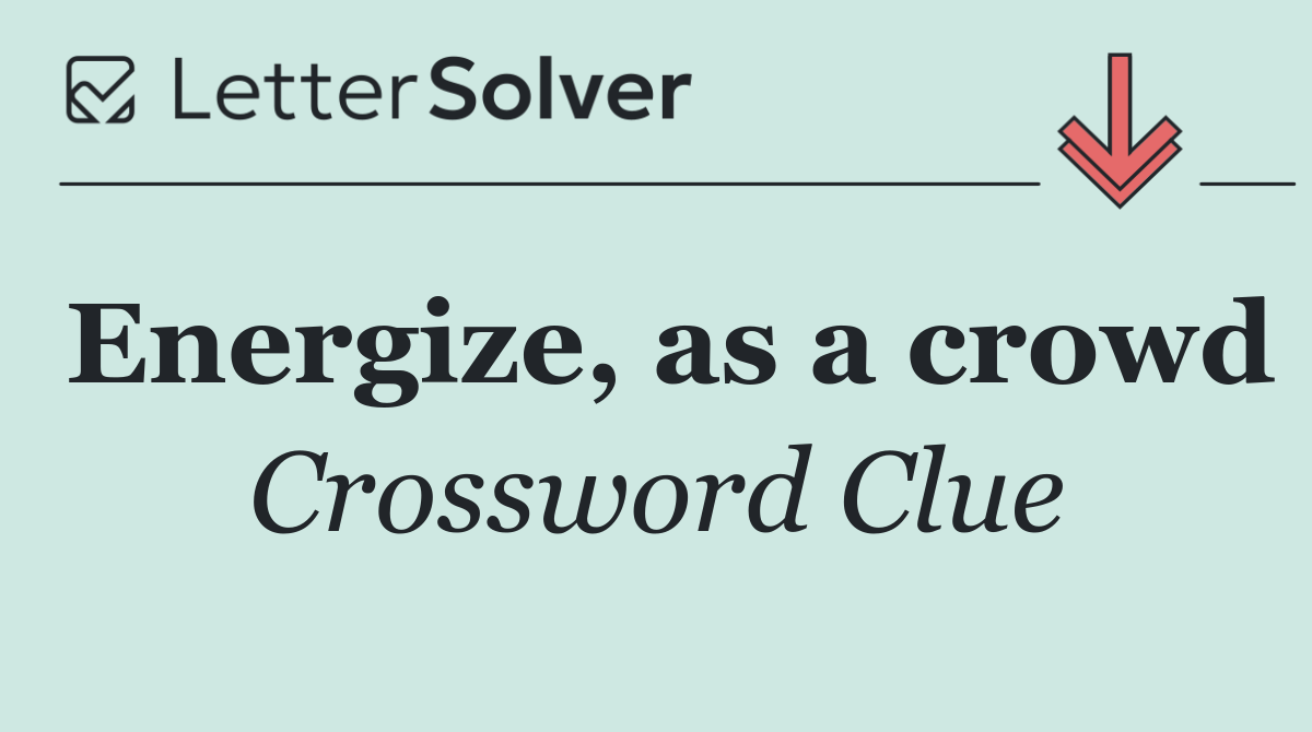 Energize, as a crowd