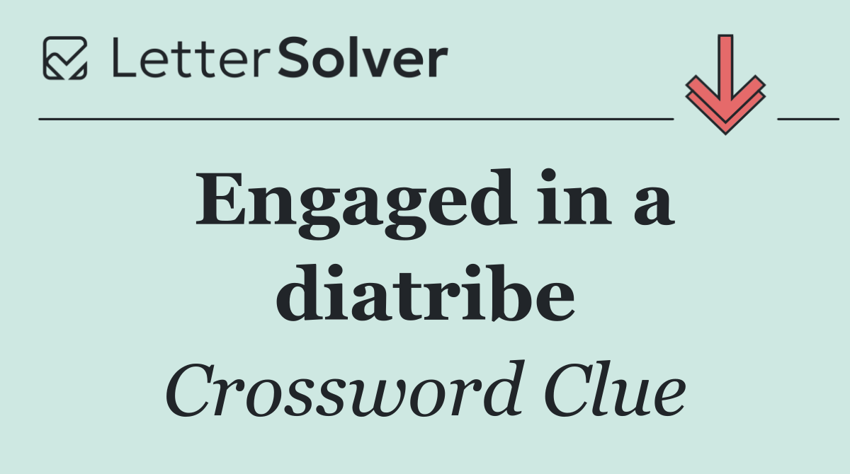 Engaged in a diatribe