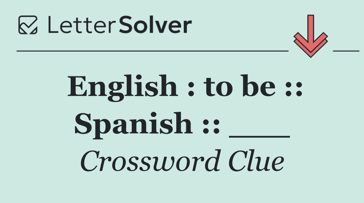 English : to be :: Spanish :: ___