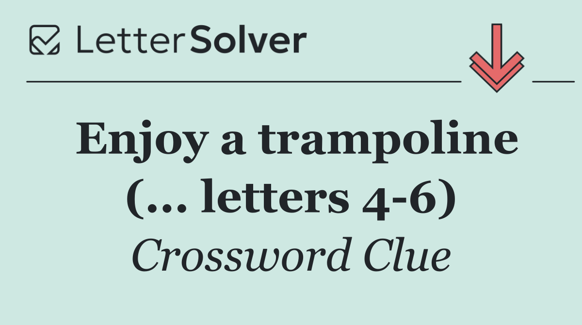 Enjoy a trampoline (... letters 4 6)