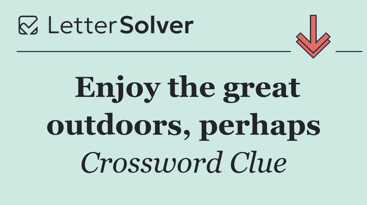 Enjoy the great outdoors, perhaps