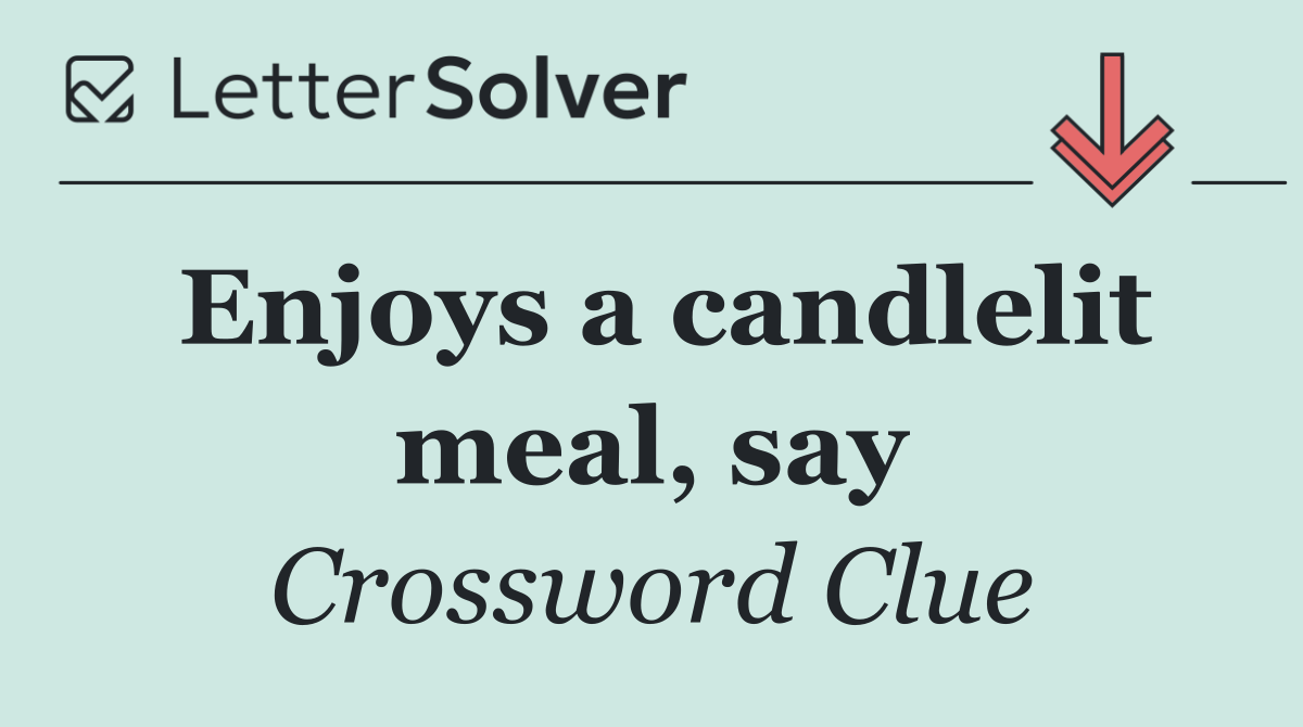 Enjoys a candlelit meal, say