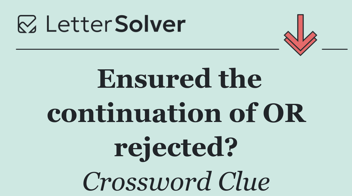 Ensured the continuation of OR rejected?