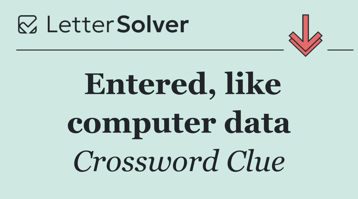 Entered, like computer data