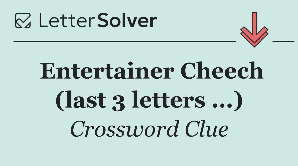 Entertainer Cheech (last 3 letters ...)