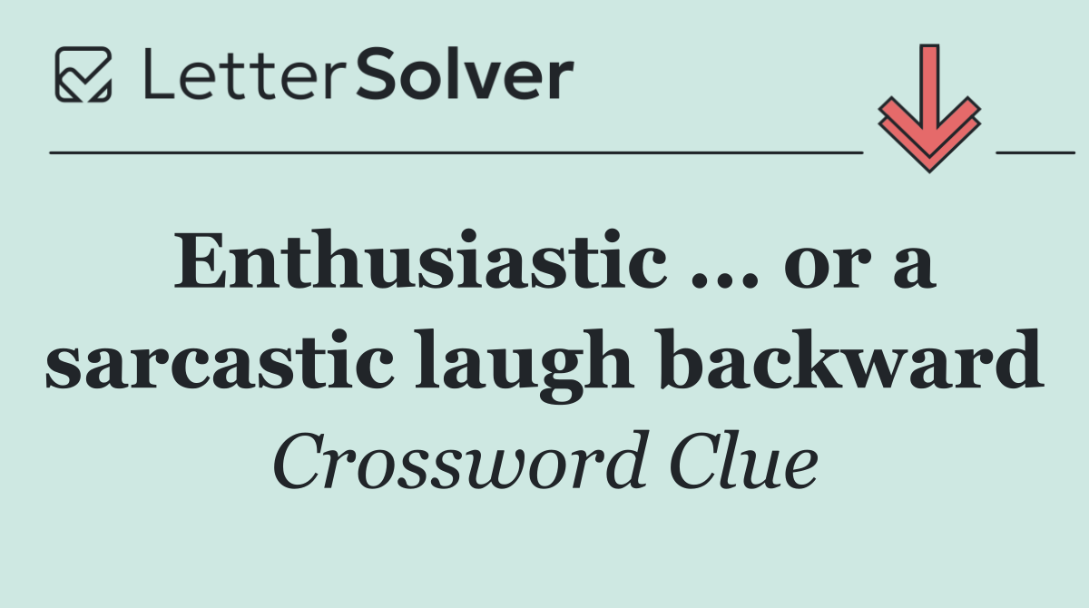 Enthusiastic ... or a sarcastic laugh backward