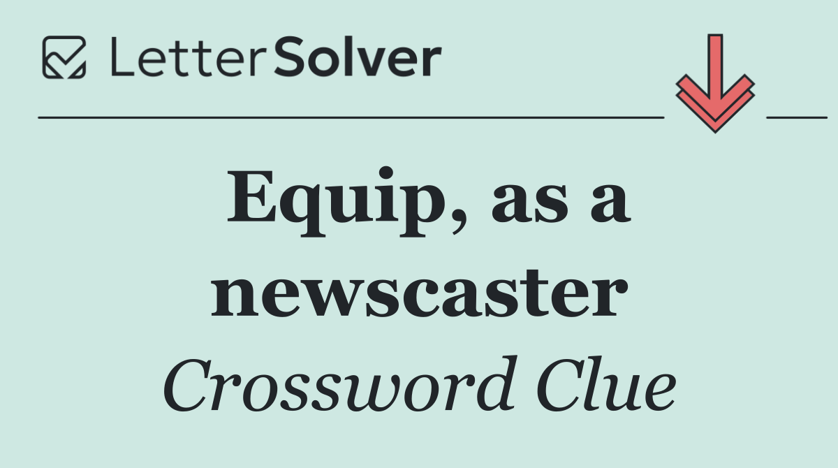 Equip, as a newscaster