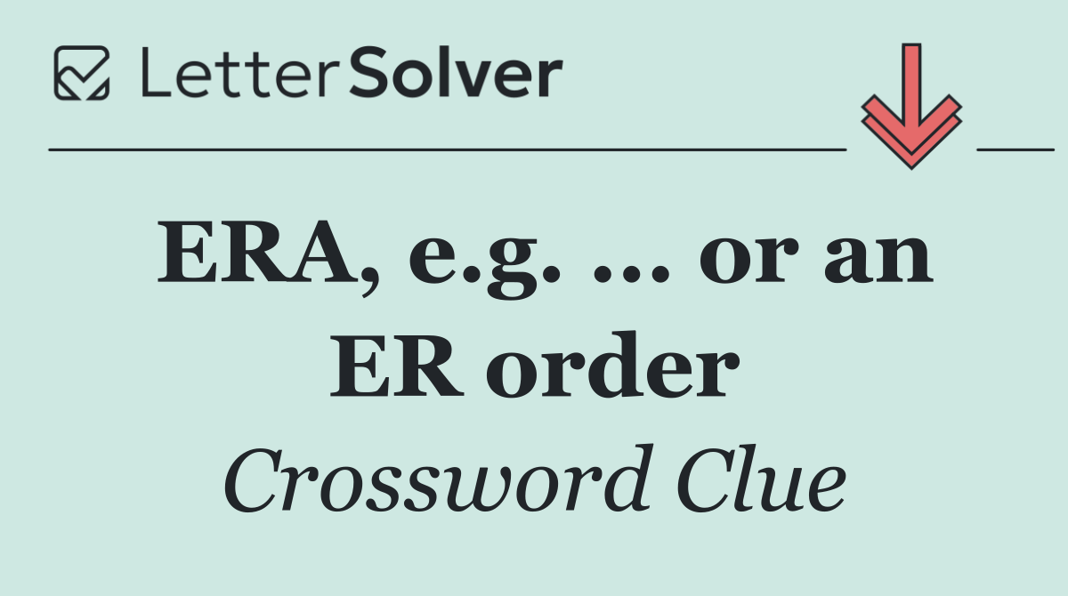ERA, e.g. ... or an ER order