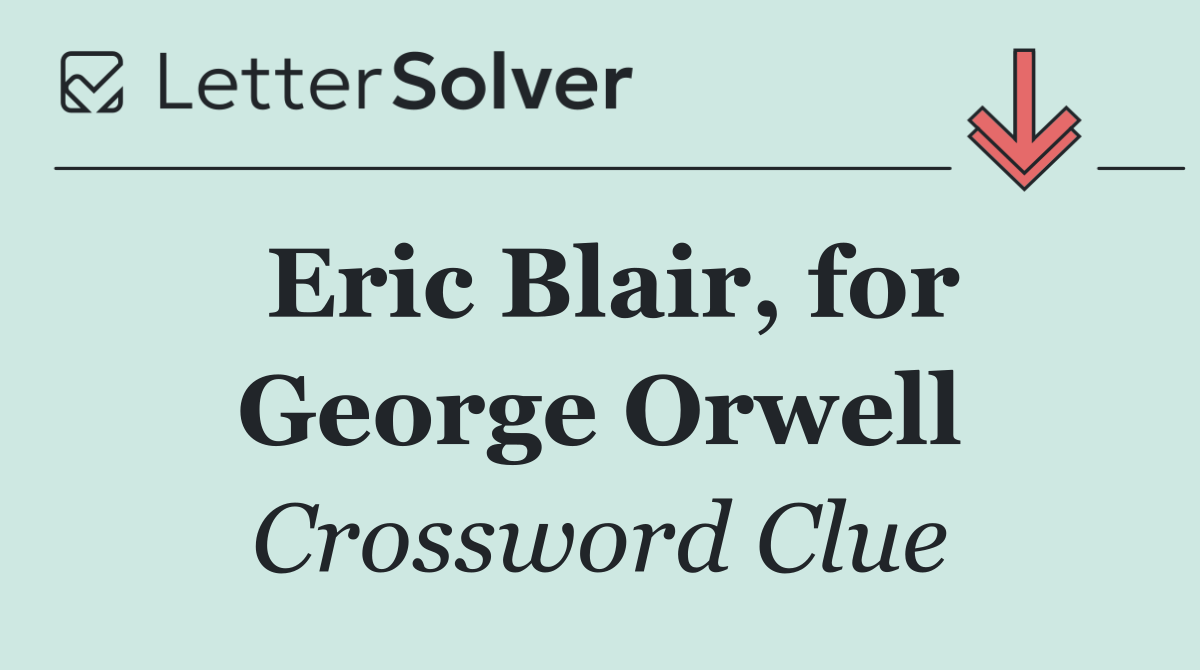 Eric Blair, for George Orwell