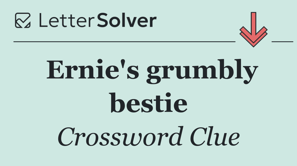 Ernie's grumbly bestie