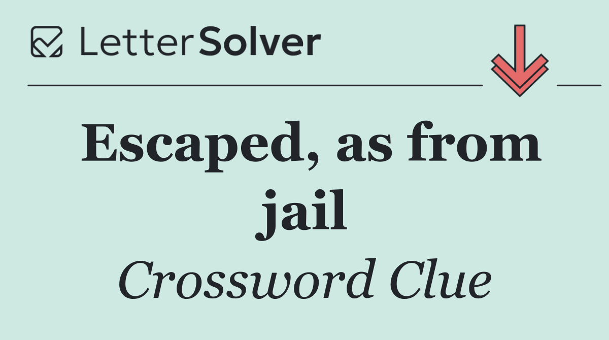 Escaped, as from jail