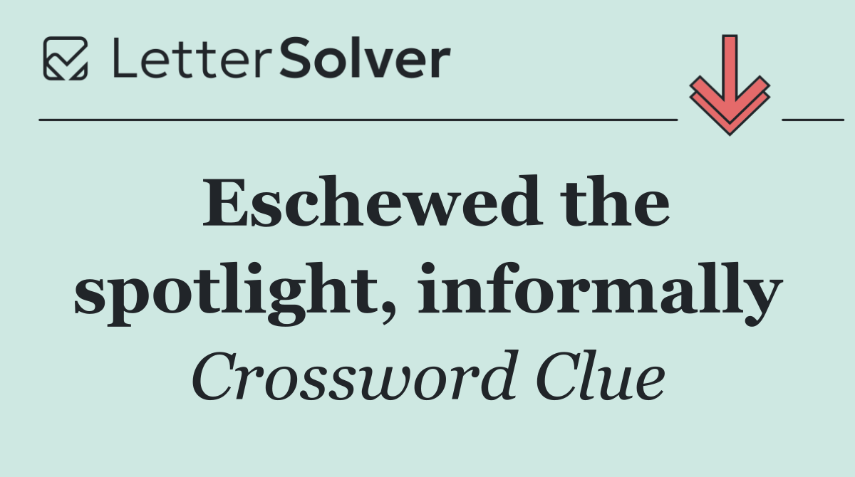 Eschewed the spotlight, informally