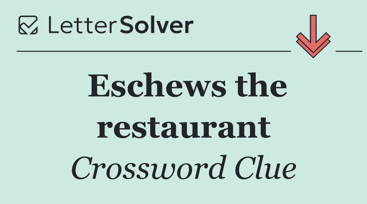 Eschews the restaurant