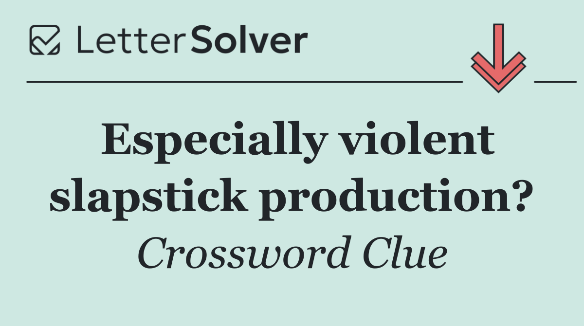 Especially violent slapstick production?