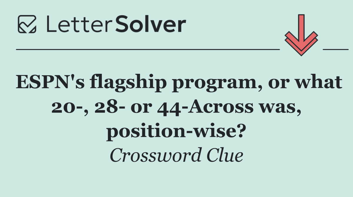 ESPN's flagship program, or what 20 , 28  or 44 Across was, position wise?