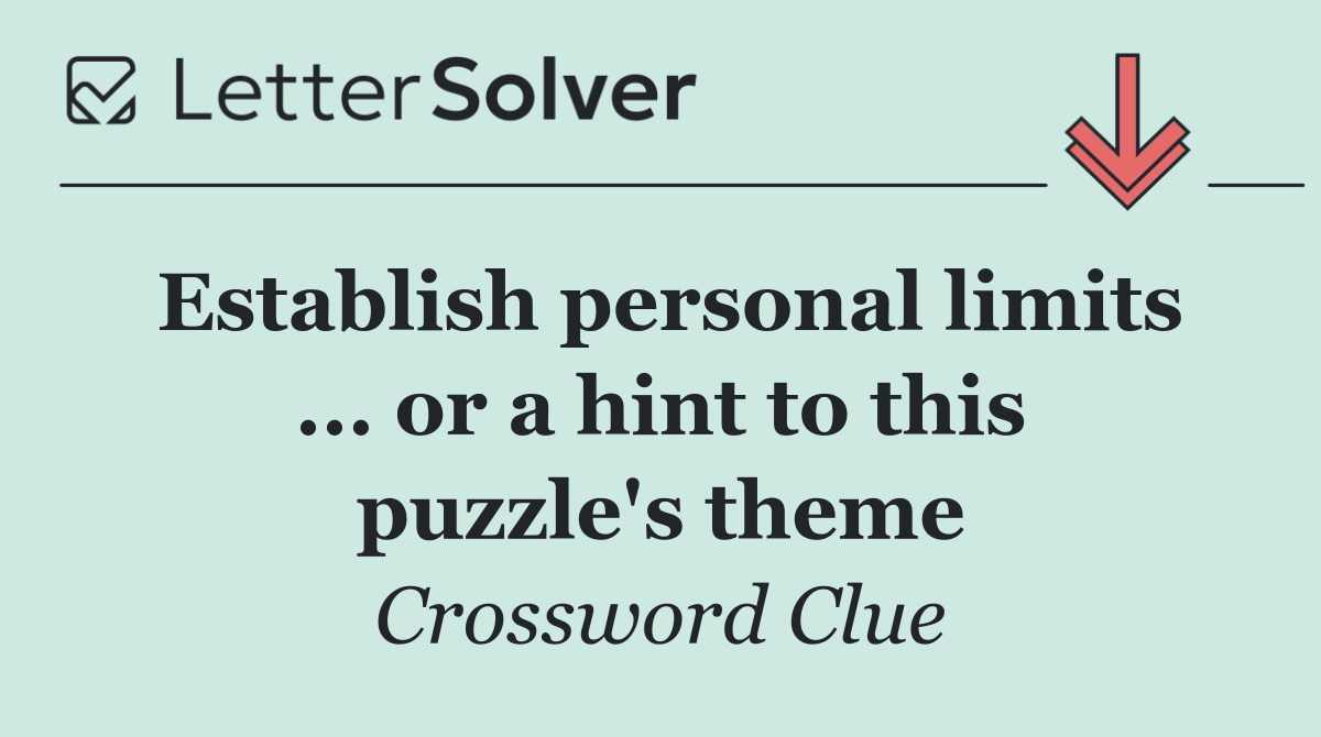 Establish personal limits ... or a hint to this puzzle's theme
