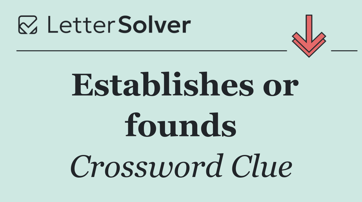 Establishes or founds